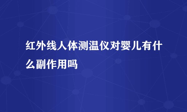 红外线人体测温仪对婴儿有什么副作用吗