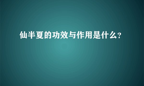 仙半夏的功效与作用是什么？