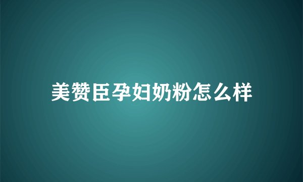 美赞臣孕妇奶粉怎么样