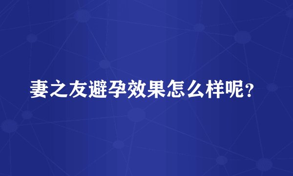 妻之友避孕效果怎么样呢？