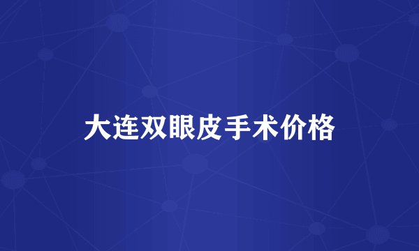 大连双眼皮手术价格