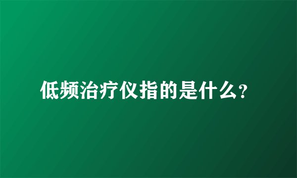 低频治疗仪指的是什么？