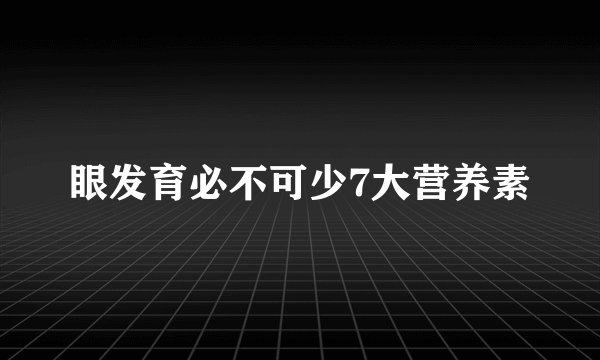 眼发育必不可少7大营养素