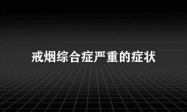戒烟综合症严重的症状