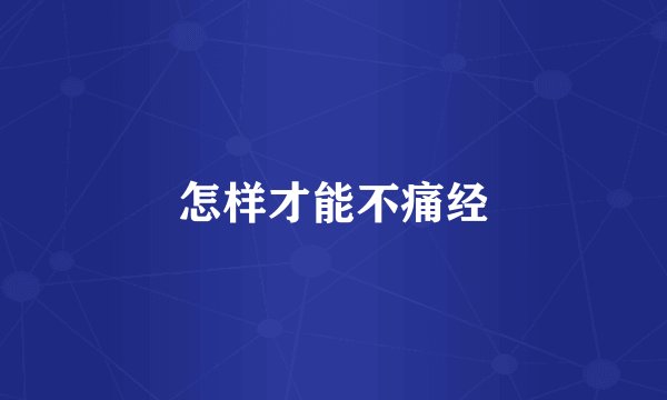 怎样才能不痛经