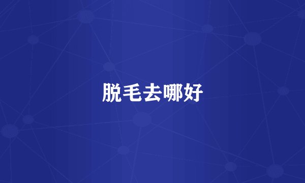 脱毛去哪好