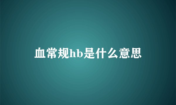 血常规hb是什么意思