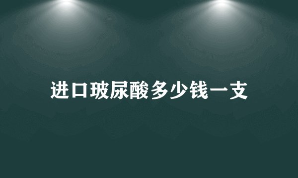进口玻尿酸多少钱一支