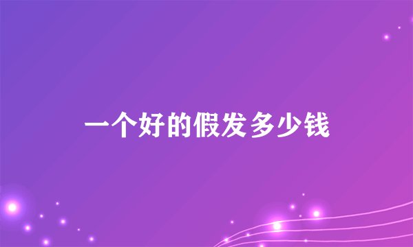 一个好的假发多少钱