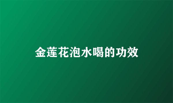 金莲花泡水喝的功效