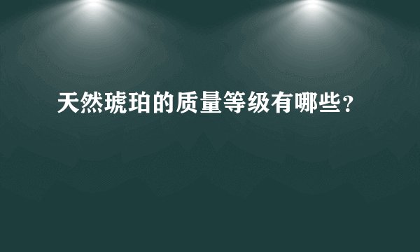 天然琥珀的质量等级有哪些？