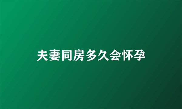 夫妻同房多久会怀孕