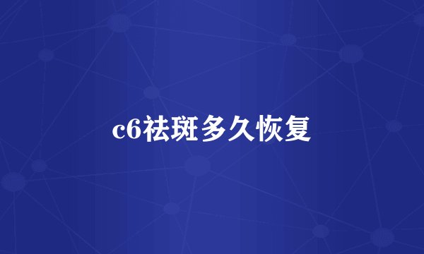 c6祛斑多久恢复