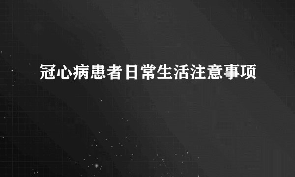 冠心病患者日常生活注意事项