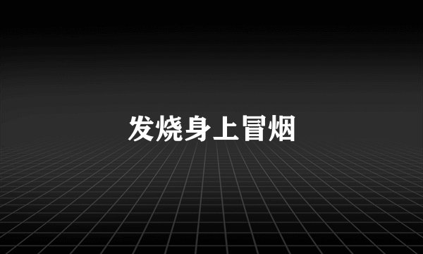 发烧身上冒烟
