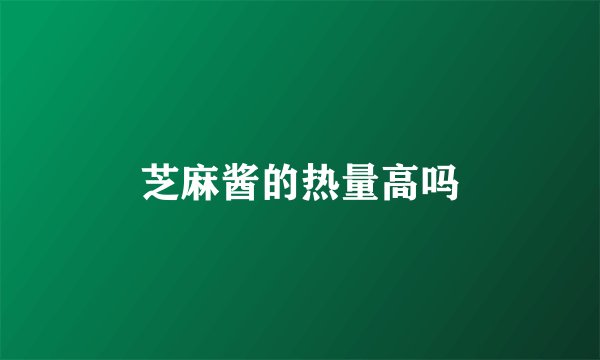 芝麻酱的热量高吗