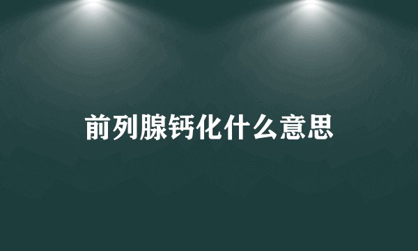 前列腺钙化什么意思