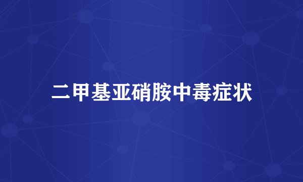 二甲基亚硝胺中毒症状