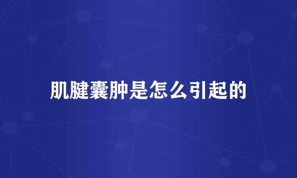 肌腱囊肿是怎么引起的