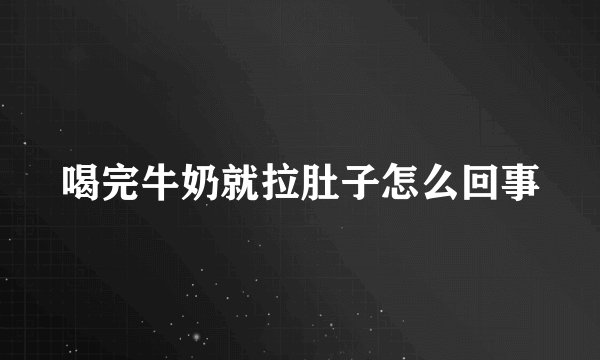 喝完牛奶就拉肚子怎么回事