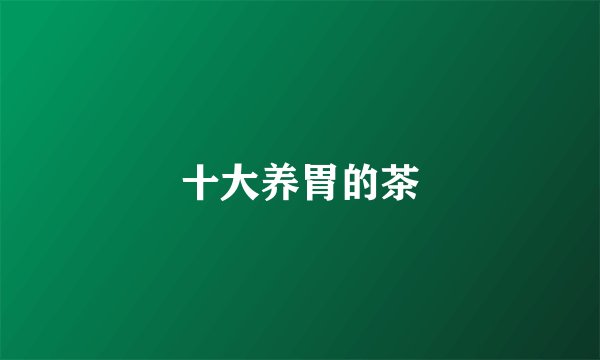 十大养胃的茶
