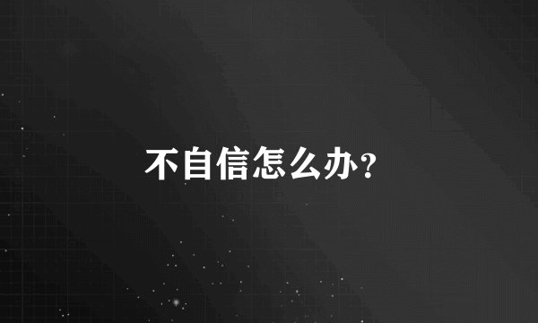 不自信怎么办？