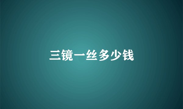 三镜一丝多少钱