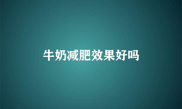 牛奶减肥效果好吗