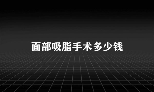 面部吸脂手术多少钱