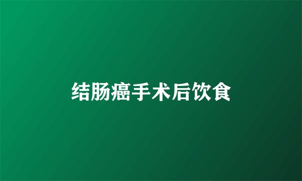 结肠癌手术后饮食