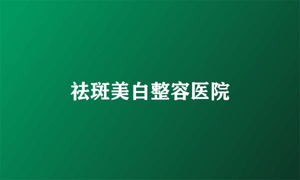 祛斑美白整容医院