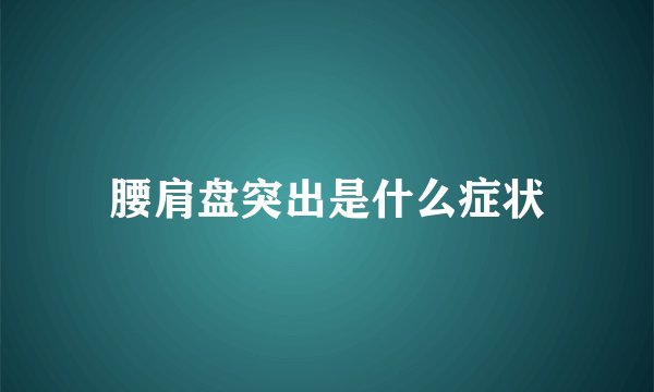腰肩盘突出是什么症状