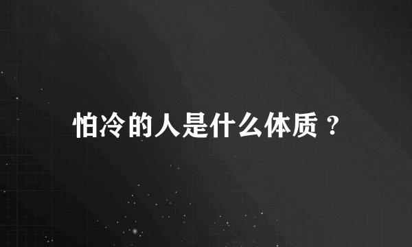 怕冷的人是什么体质 ?