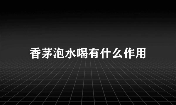 香茅泡水喝有什么作用