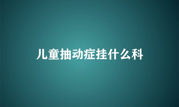 儿童抽动症挂什么科