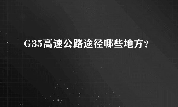 G35高速公路途径哪些地方？