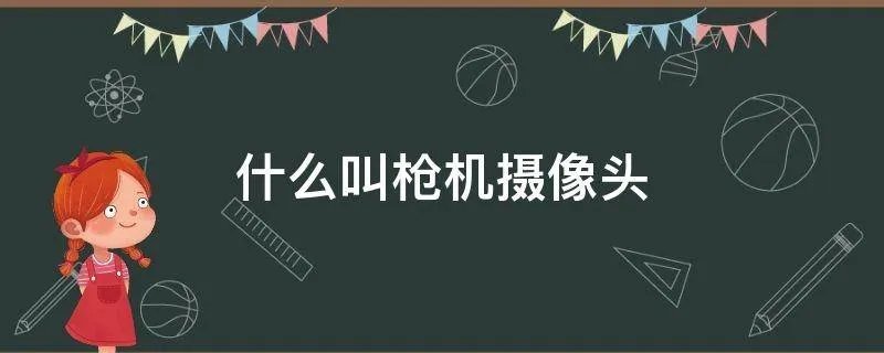 什么叫枪机摄像头