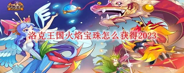 洛克王国火焰宝珠怎么获得2023