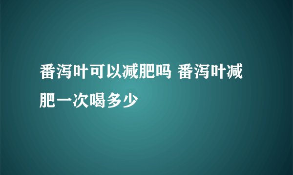 番泻叶可以减肥吗 番泻叶减肥一次喝多少