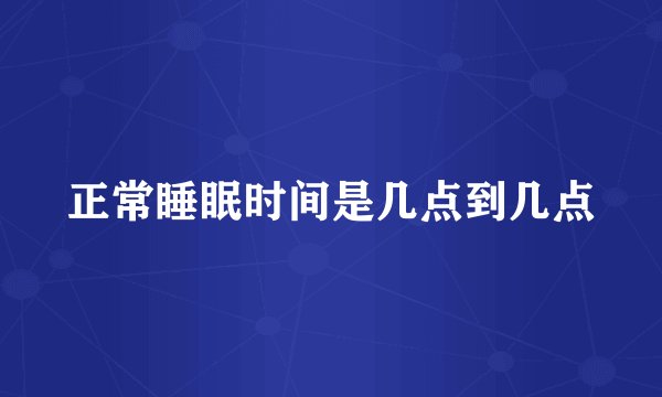 正常睡眠时间是几点到几点
