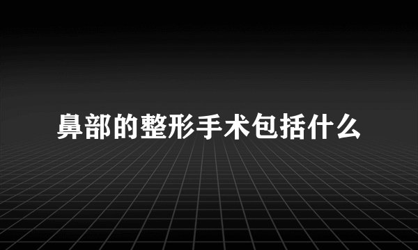 鼻部的整形手术包括什么