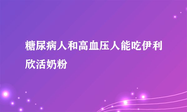 糖尿病人和高血压人能吃伊利欣活奶粉