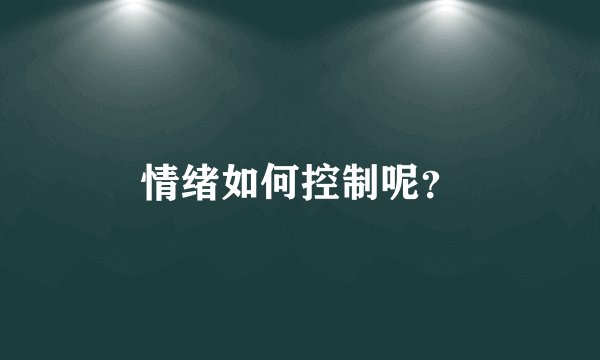 情绪如何控制呢？
