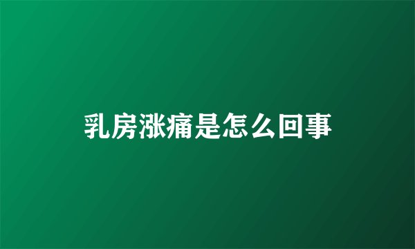 乳房涨痛是怎么回事