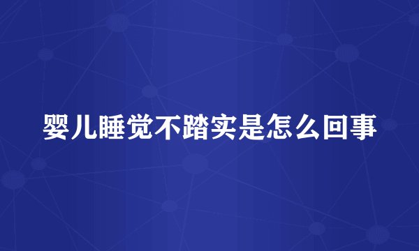 婴儿睡觉不踏实是怎么回事
