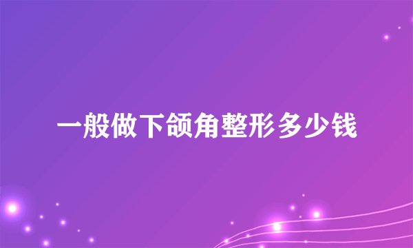 一般做下颌角整形多少钱