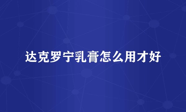 达克罗宁乳膏怎么用才好