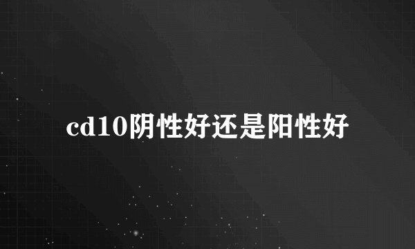 cd10阴性好还是阳性好