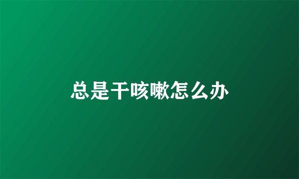 总是干咳嗽怎么办