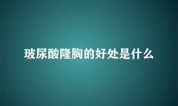 玻尿酸隆胸的好处是什么